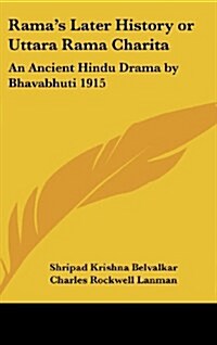 Ramas Later History or Uttara Rama Charita: An Ancient Hindu Drama by Bhavabhuti 1915 (Hardcover)