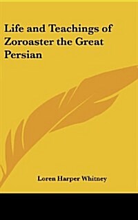 Life and Teachings of Zoroaster the Great Persian (Hardcover)