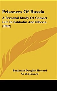 Prisoners of Russia: A Personal Study of Convict Life in Sakhalin and Siberia (1902) (Hardcover)