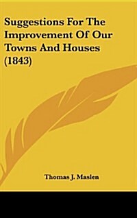 Suggestions for the Improvement of Our Towns and Houses (1843) (Hardcover)