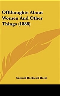 Offthoughts about Women and Other Things (1888) (Hardcover)