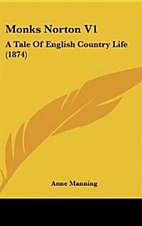 Monks Norton V1: A Tale of English Country Life (1874) (Hardcover)