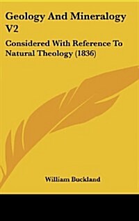 Geology and Mineralogy V2: Considered with Reference to Natural Theology (1836) (Hardcover)