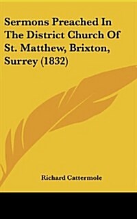 Sermons Preached in the District Church of St. Matthew, Brixton, Surrey (1832) (Hardcover)