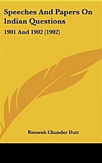 Speeches and Papers on Indian Questions: 1901 and 1902 (1902) (Hardcover)