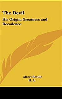 The Devil: His Origin, Greatness and Decadence (Hardcover)