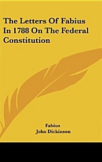 The Letters of Fabius in 1788 on the Federal Constitution (Hardcover)