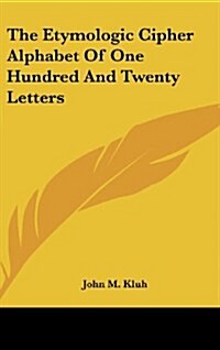 The Etymologic Cipher Alphabet of One Hundred and Twenty Letters (Hardcover)