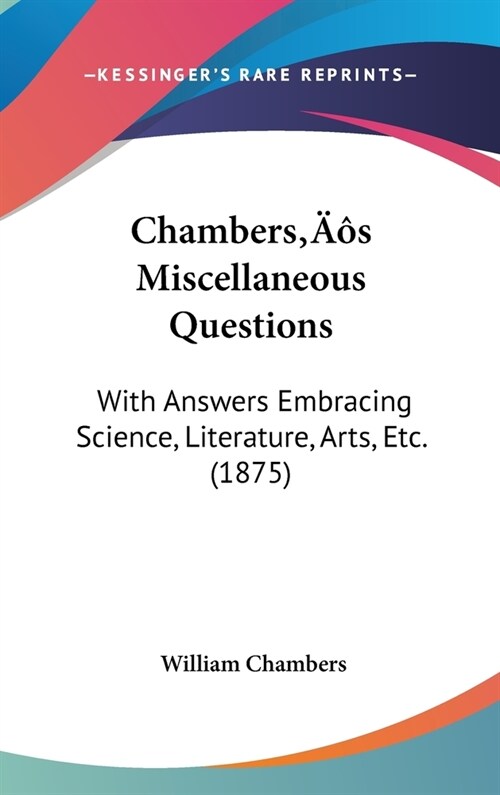 Chamberss Miscellaneous Questions: With Answers Embracing Science, Literature, Arts, Etc. (1875) (Hardcover)