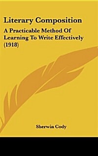 Literary Composition: A Practicable Method of Learning to Write Effectively (1918) (Hardcover)