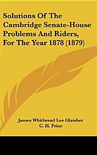 Solutions of the Cambridge Senate-House Problems and Riders, for the Year 1878 (1879) (Hardcover)