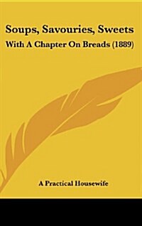 Soups, Savouries, Sweets: With a Chapter on Breads (1889) (Hardcover)