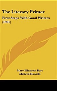 The Literary Primer: First Steps with Good Writers (1901) (Hardcover)