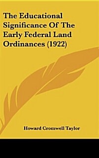 The Educational Significance of the Early Federal Land Ordinances (1922) (Hardcover)