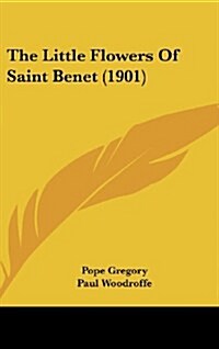 The Little Flowers of Saint Benet (1901) (Hardcover)