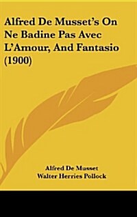 Alfred de Mussets on Ne Badine Pas Avec LAmour, and Fantasio (1900) (Hardcover)