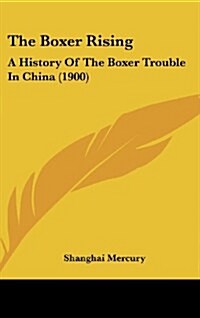 The Boxer Rising: A History of the Boxer Trouble in China (1900) (Hardcover)