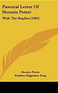Pastoral Letter of Horatio Potter: With the Replies (1865) (Hardcover)