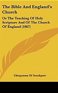 The Bible and Englands Church: Or the Teaching of Holy Scripture and of the Church of England (1867) (Hardcover)