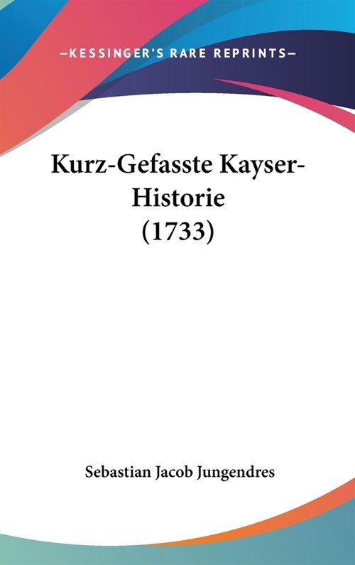 Kurz-Gefasste Kayser-Historie (1733) (Hardcover)