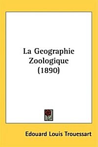 La Geographie Zoologique (1890) (Hardcover)