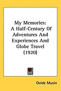 My Memories: A Half-Century of Adventures and Experiences and Globe Travel (1920) (Hardcover)