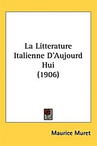 La Litterature Italienne DAujourd Hui (1906) (Hardcover)
