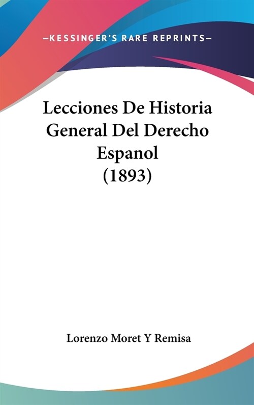 Lecciones de Historia General del Derecho Espanol (1893) (Hardcover)