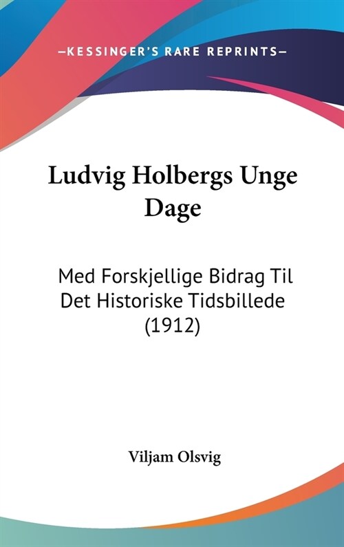 Ludvig Holbergs Unge Dage: Med Forskjellige Bidrag Til Det Historiske Tidsbillede (1912) (Hardcover)