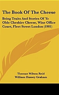 The Book of the Cheese: Being Traits and Stories of Ye Olde Cheshire Cheese, Wine Office Court, Fleet Street London (1901) (Hardcover)