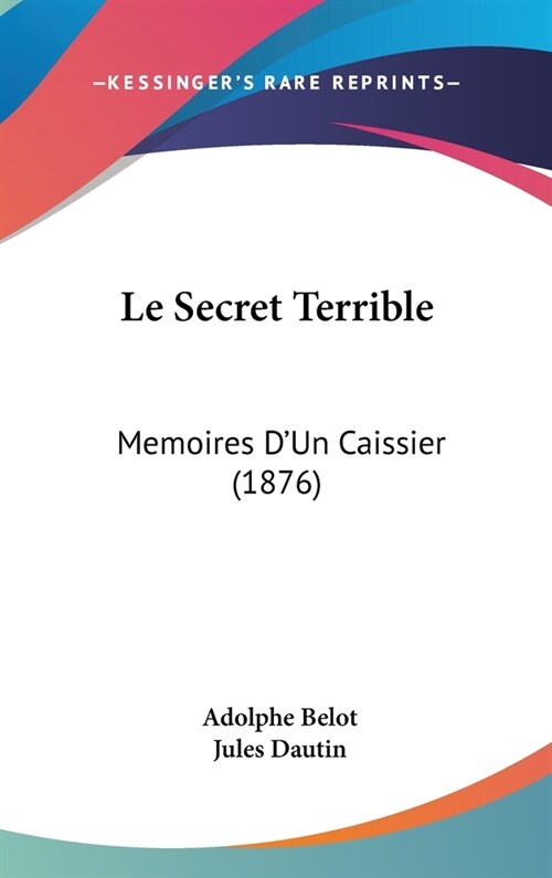 Le Secret Terrible: Memoires DUn Caissier (1876) (Hardcover)