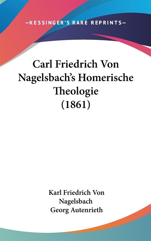 Carl Friedrich Von Nagelsbachs Homerische Theologie (1861) (Hardcover)