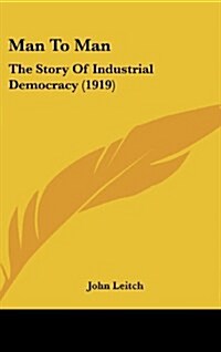 Man to Man: The Story of Industrial Democracy (1919) (Hardcover)