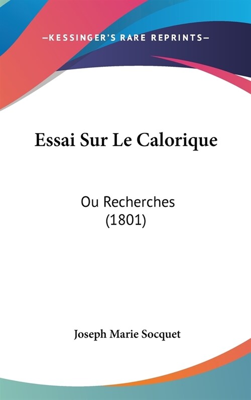 Essai Sur Le Calorique: Ou Recherches (1801) (Hardcover)