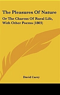 The Pleasures of Nature: Or the Charms of Rural Life, with Other Poems (1803) (Hardcover)