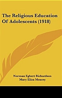 The Religious Education of Adolescents (1918) (Hardcover)