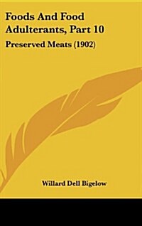 Foods and Food Adulterants, Part 10: Preserved Meats (1902) (Hardcover)