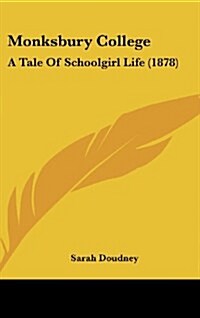 Monksbury College: A Tale of Schoolgirl Life (1878) (Hardcover)