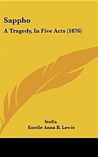 Sappho: A Tragedy, in Five Acts (1876) (Hardcover)