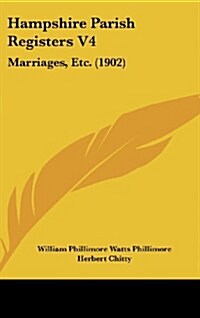 Hampshire Parish Registers V4: Marriages, Etc. (1902) (Hardcover)