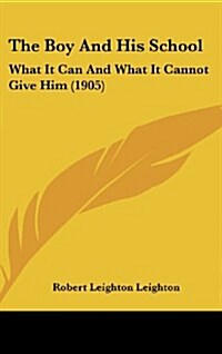 The Boy and His School: What It Can and What It Cannot Give Him (1905) (Hardcover)