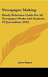 Newspaper Making: Handy Reference Guide for All Newspaper Works and Students of Journalism (1922) (Hardcover)