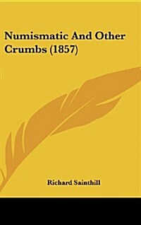 Numismatic and Other Crumbs (1857) (Hardcover)