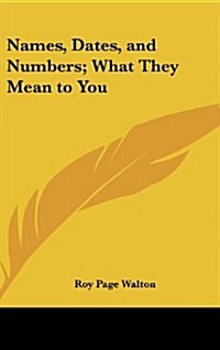 Names, Dates, and Numbers; What They Mean to You (Hardcover)