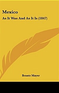 Mexico: As It Was and as It Is (1847) (Hardcover)