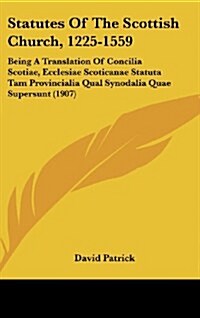 Statutes of the Scottish Church, 1225-1559: Being a Translation of Concilia Scotiae, Ecclesiae Scoticanae Statuta Tam Provincialia Qual Synodalia Quae (Hardcover)