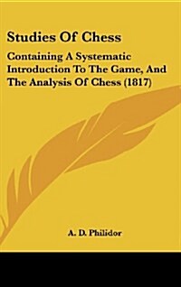 Studies of Chess: Containing a Systematic Introduction to the Game, and the Analysis of Chess (1817) (Hardcover)