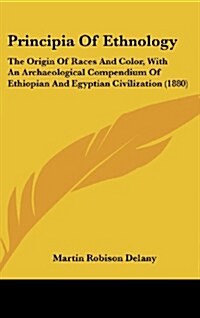 Principia of Ethnology: The Origin of Races and Color, with an Archaeological Compendium of Ethiopian and Egyptian Civilization (1880) (Hardcover)