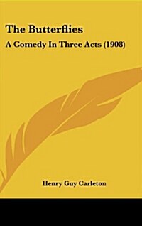 The Butterflies: A Comedy in Three Acts (1908) (Hardcover)