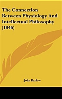 The Connection Between Physiology and Intellectual Philosophy (1846) (Hardcover)